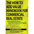 The How to Add Value Handbook for Commercial Real Estate: Generate More Income from Your Investment Property