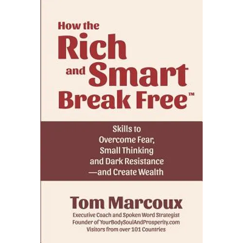 How the Rich and Smart Break Free: Skills to Overcome Fear, Small Thinking and Dark Resistance -- and Create Wealth