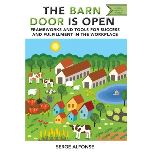 The Barn Door is Open: Frameworks and Tools for Success and Fulfillment in the Workplace