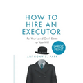 How to Hire an Executor: For Your Loved One's Estate or Your WillAnthony
