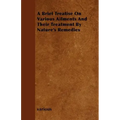 A Brief Treatise on Various Ailments and Their Treatment by Nature's Remedies