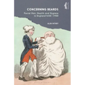 Concerning Beards: Facial Hair, Health and Practice in England 1650-1900