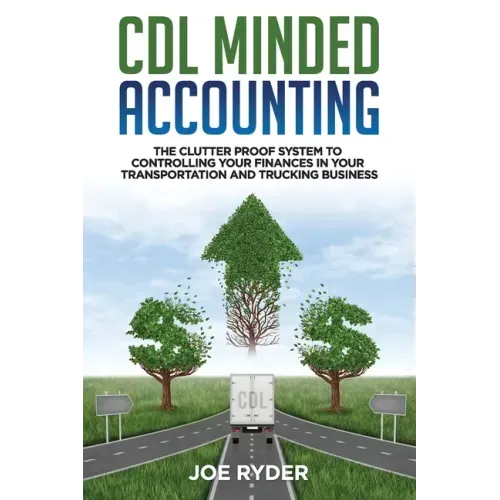 CDL Minded Accounting: The Clutter Proof System to Controlling your Finances in your Transportation and Trucking Business