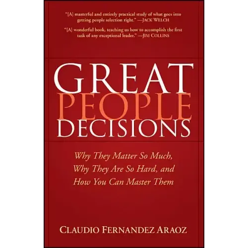 Great People Decisions: Why They Matter So Much, Why They Are So Hard, and How You Can Master Them