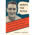 Here's the Pitch: The Amazing, True, New, and Improved Story of Baseball and Advertising