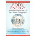 Body Energy: Discover The Secrets Of The Chinese Body Energy Clock