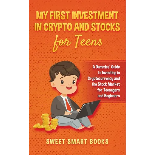 My First Investment In Crypto and Stocks for Teens: A Dummies' Guide to Investing in Cryptocurrency and the Stock Market for Teenagers and Beginners
