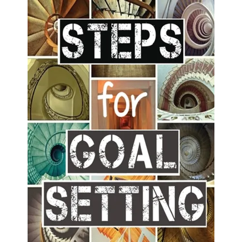 Steps for Goal Setting: Set, Work and Accomplish Your Goals the SMART Way, 216 Pages, 8.5x11, Prompts, Weekly Sections, Space for Writing Step