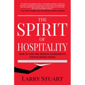 The Spirit of Hospitality: How to Add the Missing Ingredients Your Business Needs