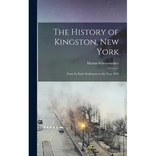 The History of Kingston, New York: From Its Early Settlement to the Year 1820