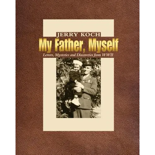 My Father, Myself: Letters, Mysteries and Discoveries from WWII