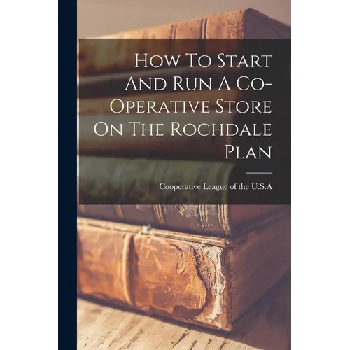 How To Start And Run A Co-operative Store On The Rochdale Plan