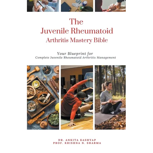 The Juvenile Rheumatoid Arthritis Mastery Bible: Your Blueprint for Complete Juvenile Rheumatoid Arthritis Management