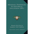 Messianic Prophecies In Historical Succession (1891)