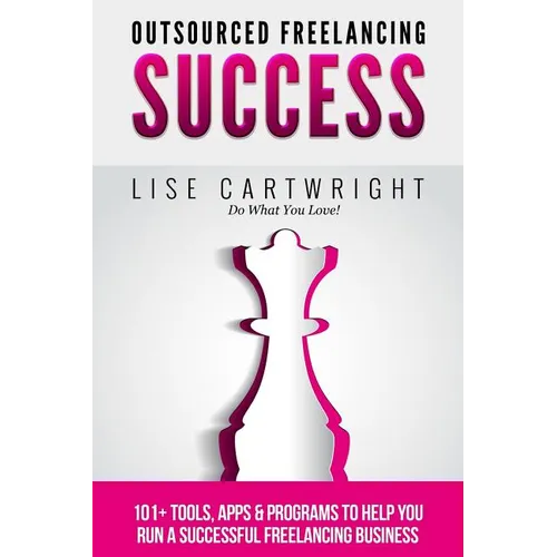 Outsourced Freelancing Success: 101+ Tools & Apps to Run a Successful Freelanci