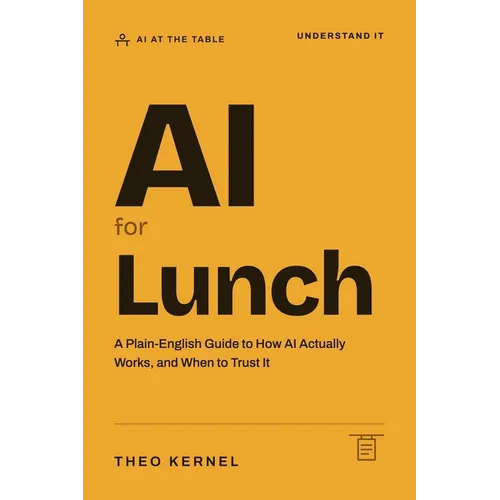 AI for Lunch: A Plain-English Guide to How AI Actually Works, and When to Trust It
