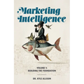 Marketing Intelligence Volume 1: Building the Foundation