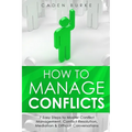 How to Manage Conflicts: 7 Easy Steps to Master Conflict Management, Conflict Resolution, Mediation & Difficult Conversations