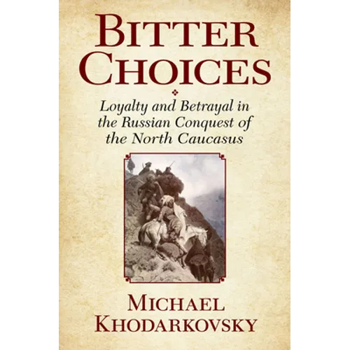Bitter Choices: Loyalty and Betrayal in the Russian Conquest of the North Caucasus