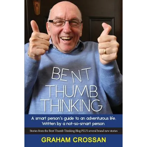 Bent Thumb Thinking: A Smart Person's Guide to an Adventurous Life. Written by a Not-So-Smart Person
