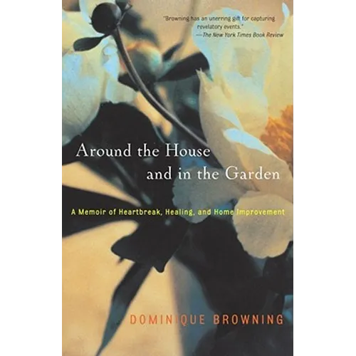 Around the House and in the Garden: A Memoir of Heartbreak, Healing, and Home Improvement
