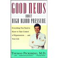 Good News about High Blood Pressure: Everything You Need to Know to Take Control of Hypertension...and Your Life