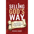 Selling God's Way: Maximize Your Income And Business Relationships