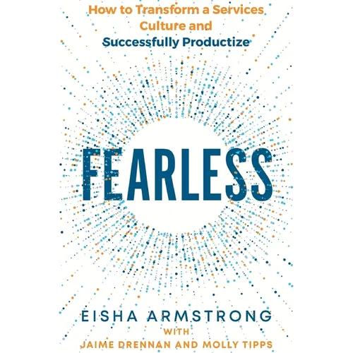 Fearless: How to Transform a Services Culture and Successfully Productize