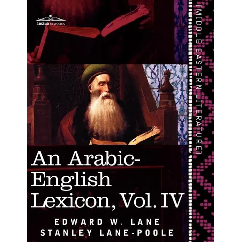An Arabic-English Lexicon (in Eight Volumes), Vol. IV: Derived from the Best and the Most Copious Eastern Sources