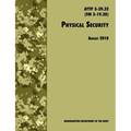 Physical Security: The Official U.S. Army Field Manual ATTP 3-39.32 (FM 3-19.30), August 2010 revision