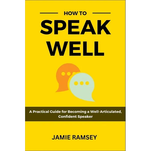 How to Speak Well: A Practical Guide to Becoming a Well-Articulated, Confident Speaker