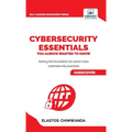 Cybersecurity Essentials You Always Wanted to Know: Master Cybersecurity, Risk Management, Encryption, Cloud Security & Best Practices for Professiona
