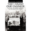 They Found Our Engineer: The Story of Arthur Goddard. the Land Rover's First Engineer
