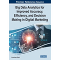 Big Data Analytics for Improved Accuracy, Efficiency, and Decision Making in Digital Marketing