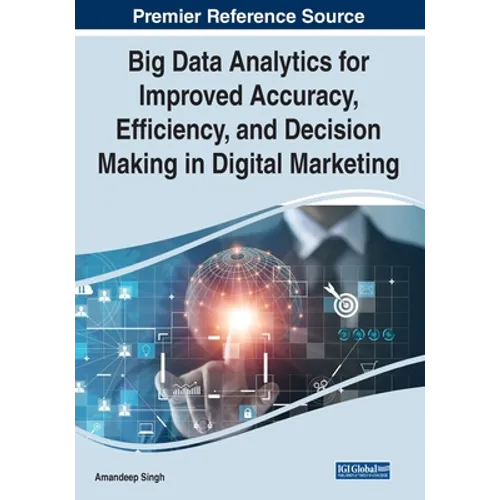 Big Data Analytics for Improved Accuracy, Efficiency, and Decision Making in Digital Marketing
