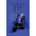 I Never Wanted To Be Gay... (but does anyone?)