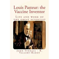 Louis Pasteur: the Vaccine Inventor: Life and work of the great scientist