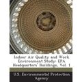 Indoor Air Quality and Work Environment Study: EPA Headquarters' Buildings, Vol. 1