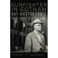 Gunfighter in Gotham: Bat Masterson's New York City Years