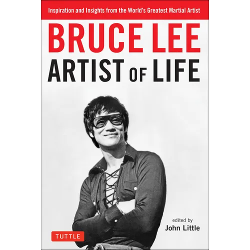 Bruce Lee Artist of Life: Inspiration and Insights from the World's Greatest Martial Artist