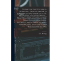 Science in the Kitchen. A Scientific Treatise on Food Substances and Their Dietetic Properties, Together With a Practical Explanation of the Principle