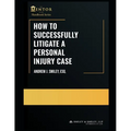 How to Successfully Litigate a Personal Injury Case: A Practical Guide