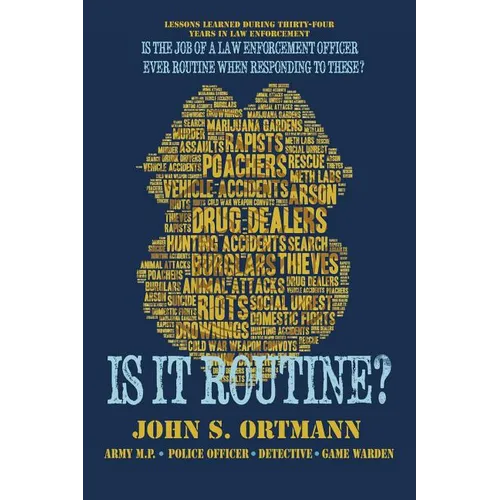Is It Routine?: Lessons Learned During Thirty-Four Years in Law Enforcement
