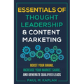Essentials of Thought Leadership and Content Marketing: Boost Your Brand, Increase Your Market Share, and Generate Qualified Leads