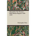 Maximilian The Dreamer - Holy Roman Emperor 1459-1519