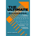 The Ultimate Small Business Guidebook: The Unusual and Low Risk Secrets to Generating Predictable Revenue, Successfully Launching New Products & Servi