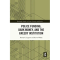 Police Funding, Dark Money, and the Greedy Institution