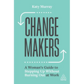 Change Makers: A Woman's Guide to Stepping Up Without Burning Out at Work