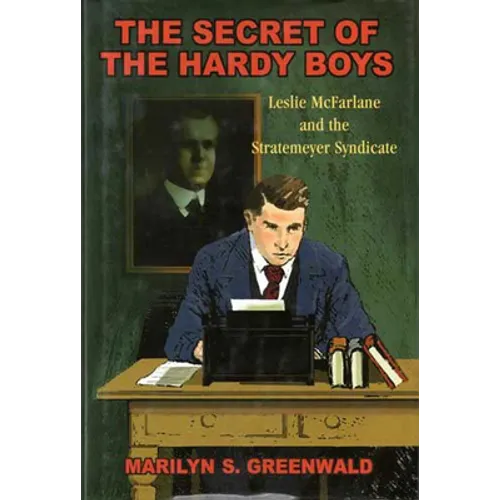 The Secret of the Hardy Boys: Leslie McFarlane and the Stratemeyer Syndicate