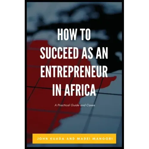 How to Succeed as an Entrepreneur in Africa: A Practical Guide and Cases